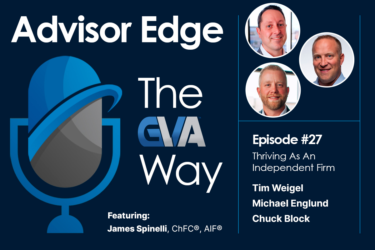 Podcast cover: 'Advisor Edge' and 'The GVA Way' with a blue microphone graphic on the left; episode panel on the right with three circular headshots and text listing the episode number and speakers: Tim Weigel, Michael Englund, Chuck Block; Featuring: James Spinelli.
